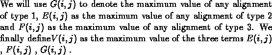 \begin{ntt}{\rm
We will use ${G(i, j)}$\space to denote the maximum value of any...
...um value of the three terms ${E(i, j)}$ , ${F(i, j)}$ , ${G(i, j)}$ .} \end{ntt}