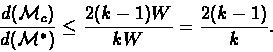 \begin{displaymath}\frac{d({{\cal M}}_c)}{d({{\cal M}}^{*})} \leq \frac{2(k-1)W}{kW} = \frac{2(k-1)}{k}.
\end{displaymath}