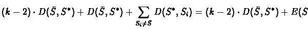 $\displaystyle (k-2) \cdot
D(\bar{S}, S^*) + D(\bar{S}, S^*) + \sum_{S_i \neq \bar{S}}D(S^*,
S_i) = (k-2) \cdot D(\bar{S}, S^*) + E(S^*)$