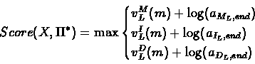 \begin{displaymath}Score(X,\Pi^{\ast}) = \max
\begin{cases}
v^{M}_{L}(m)+\lo...
...L},end}) \\
v^{D}_{L}(m)+\log(a_{D_{L},end})
\end{cases}
\end{displaymath}