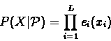 \begin{displaymath}P(X \vert {\mathcal{P}}) = \prod_{i=1}^{L}{e_{i}(x_{i})}
\end{displaymath}