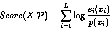 \begin{displaymath}Score(X \vert {\mathcal{P}}) = \sum_{i=1}^{L}{ \log\frac{ e_{i}(x_{i})}{p(x_{i})}}
\end{displaymath}