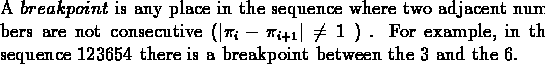 \begin{dfn}{\rm A $breakpoint$\space is any place in the sequence
where two adj...
...n the sequence 123654 there is
a breakpoint between the 3 and the 6.} \end{dfn}